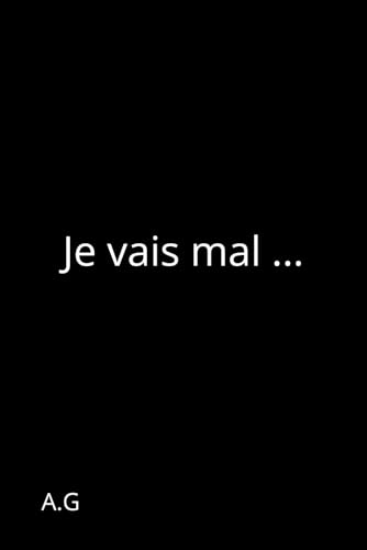 Je vais mal …