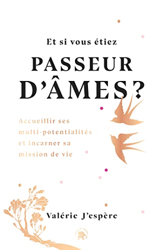 Et si vous étiez passeur d'âmes ?: Accueillir ses multi-potentialités et incarner sa mission de vie