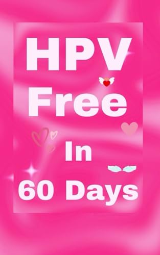 HPV Free In 60 Days: Natural Remedy for HPV and Genital Warts. HPV is Curable