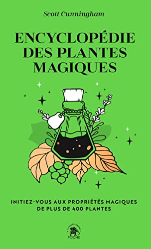 Encyclopédie des plantes magiques: Initiez-vous aux propriétés magiques de plus de 400 plantes