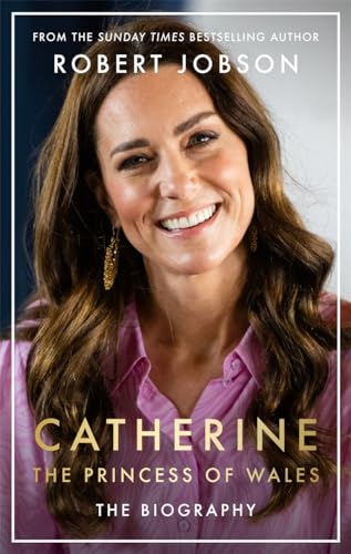 Catherine, the Princess of Wales: The Biography: THE INSTANT SUNDAY TIMES NO.1 BESTSELLER - Discover the truth behind the headlines