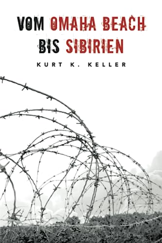 Vom Omaha Beach bis Sibirien: Horror-Odyssee eines deutschen Soldaten (Deutsche Soldaten-Biografien)