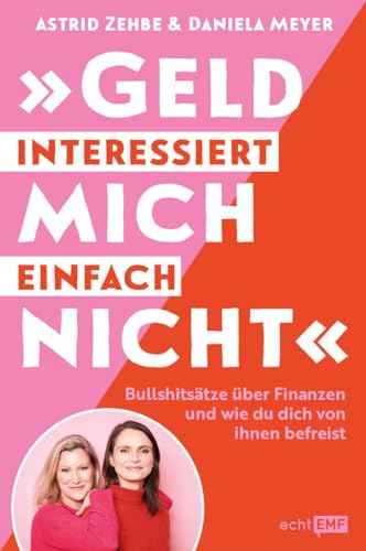 „Geld interessiert mich einfach nicht": Bullshitsätze über Finanzen und wie du dich von ihnen befreist – mit einem Vorwort von Birgit Schrowange