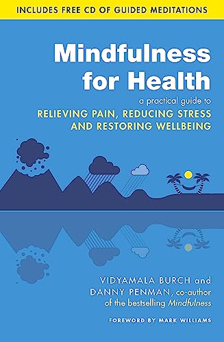 Mindfulness for Health: A practical guide to relieving pain, reducing stress and restoring wellbeing