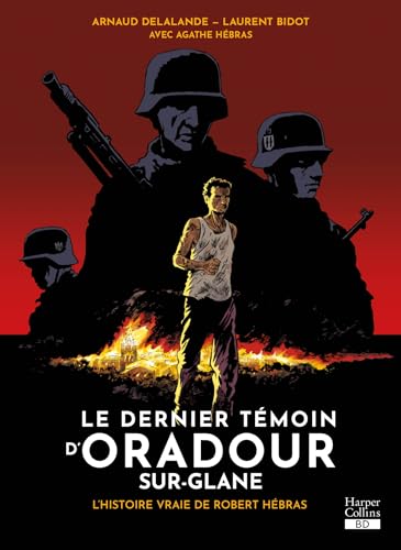 Le dernier témoin d'Oradour-sur-Glane: L'histoire vraie de Robert Hébras