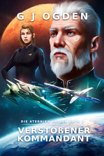 Verstoßener Kommandant: Eine epische Mischung aus Space Opera und militaristischer Science-Fiction (Die Aternien Kriege, Band 1)