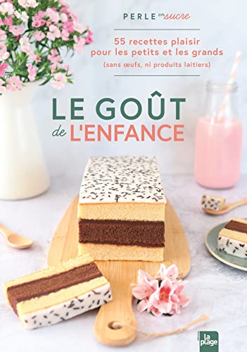 Le goût de l'enfance: 55 recettes plaisirs pour les petits (et les grands qui ont gardé leur âme d'enfant)