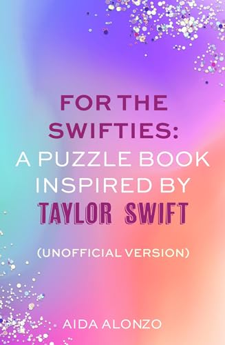 For The Swifties: A Puzzle Book Inspired by Taylor Swift (Unofficial Version) : The ultimate puzzle book for Taylor Swift fans to celebrate The Eras ... her new album, The Tortured Poets Department
