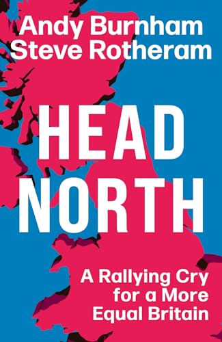 Head North: A Rallying Cry for a More Equal Britain / Essential Political Reading After The 2024 General Election