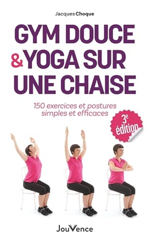 Gym douce et yoga sur une chaise: 150 exercices et postures simples et efficaces