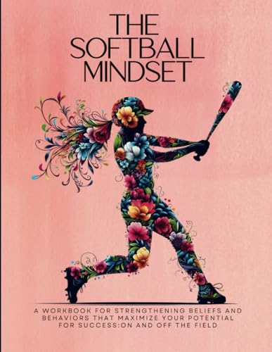 The Softball Mindset: A workbook for maximizing your mental toughness, confidence, and resilience for success: on and off the softball field (Dream ... Mindset Workbooks for Young Athletes)