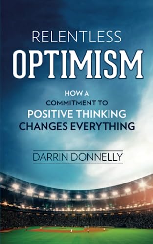 Relentless Optimism: How a Commitment to Positive Thinking Changes Everything (Sports for the Soul)