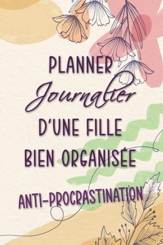Anti-Procrastination : Planner journalier d'une fille bien organisée: Agenda perpétuel journalier : Planning quotidien avec to do list, objectifs, ... au jour le jour. 182 jours d'organisation.
