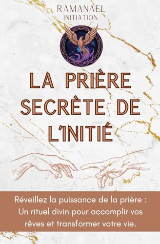 La Prière Secrète De L’Initié: Réveillez la puissance de la prière : Un rituel divin pour accomplir vos rêves et transformer votre vie.