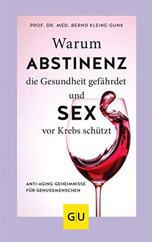 Warum Abstinenz die Gesundheit gefährdet und Sex vor Krebs schützt: Anti-Aging-Geheimnisse für Genussmenschen (GU Gesundheit)