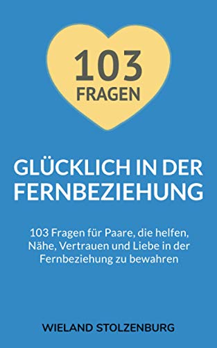 Glücklich in der Fernbeziehung: 103 Fragen für Paare, die helfen, Nähe, Vertrauen und Liebe in der Fernbeziehung zu bewahren: 103 Fragen fr Paare, ... und Liebe in der Fernbeziehung zu bewahren