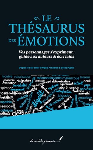Le thésaurus des émotions: Vos personnages s’expriment : guide aux auteurs & écrivains | D’après le best-seller d’Angela Ackerman & Becca Puglisi
