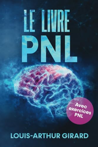 Le livre pnl: Le grand livre sur le développement personnel, le comportement humain, le intelligence emotionnelle et le pouvoir de la confiance de soi - Inclus pnl exercices