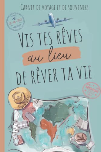 Vis tes rêves au lieu de rêver ta vie: Carnet de voyage et de souvenirs pour faire de chaque voyage une aventure inoubliable