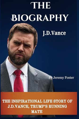 The Biography, J.D Vance: The Inspirational Life Story of J.D. Vance, Trump’s Running Mate