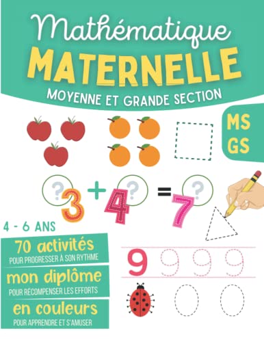 Mathématique Maternelle Moyenne Et Grande Section MS GS 4 - 6 ans: Cahier d'Exercices de Maths avec Jeux et Activités pour Apprendre à Tracer les Chiffres, Compter, Additions, Formes…