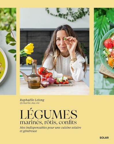 Légumes marinés, rôtis, confits: Mes indispensables pour une cuisine solaire et généreuse