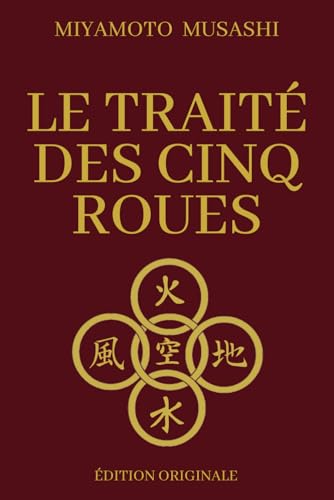 Le traité des Cinq Roues: Stratégie Militaire et Tactique de Combat du Samouraï | Traité de Philosophie | Édition Originale Optimisée et Illustrée