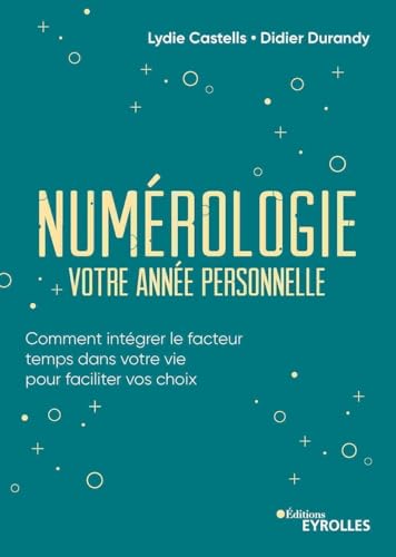 Numérologie, votre année personnelle: Comment intégrer le facteur temps dans votre vie pour faciliter vos choix