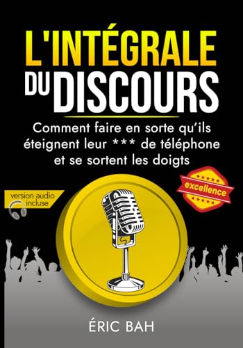 L'Intégrale du Discours: Manuel d’éloquence et de rhétorique pour la prise de parole en public | Exercices pratiques d’art oratoire | Pour leaders, orateurs et conférenciers