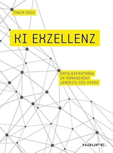 KI Exzellenz: Erfolgsfaktoren im Management jenseits des Hypes. Zukunftstechnologien verstehen und künstliche Intelligenz erfolgreich in der Arbeitswelt nutzen. (Haufe Fachbuch)