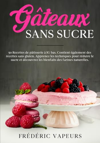 GÂTEAUX SANS SUCRE: 50 Recettes de pâtisserie à IG bas. Contient également des recettes sans gluten. Apprenez les techniques pour réduire le sucre et découvrez les bienfaits des Farines Naturelles