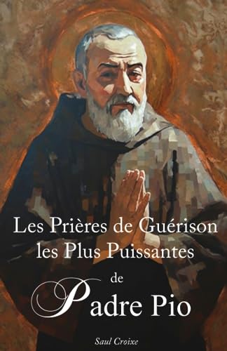 Les Prières de Guérison les Plus Puissantes de St. Padre Pio