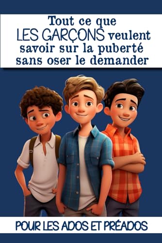 Tout ce que les garçons veulent savoir sur la puberté sans oser le demander: Livre puberté garçons : un livre pour les ados sur la puberté, la ... à 15 ans - Cadeau idéal pour les garçons .