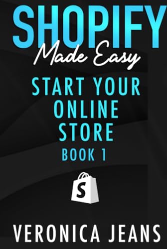 Start Your Online Business: A Step-by-Step Guide To Establishing a Profitable eCommerce Business with Shopify (Shopify Made Easy - 2024 ADDITION)