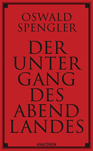 Der Untergang des Abendlandes. Vollständige Ausgabe: Band 1 (Gestalt und Wirklichkeit) & Band 2 (Welthistorische Perspektiven). Die berühmte geschichtsphilosophische Fortschrittskritik