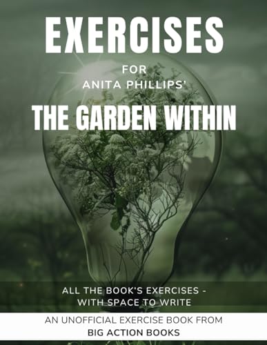 Exercise book for Anita Phillips’ The Garden Within: Exercises for Reflection and Processing the Lessons (Self-Growth and Mindfulness Workbooks)