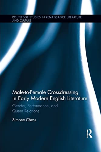 Male-to-Female Crossdressing in Early Modern English Literature: Gender, Performance, and Queer Relations (Routledge Studies in Renaissance Literature and Culture)