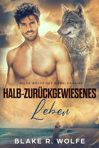 Halb-zurückgewiesenes Leben: Kleinstadtromantik mit schwulen Werwölfen (Wilde Wölfe des Wandlerhains, Band 3)
