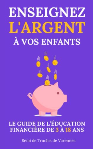 Enseignez l’argent à vos enfants: Le guide de l’éducation financière de 3 à 18 ans : argent, épargne et investissement en famille