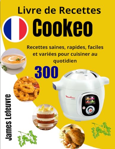 Livre de Recettes Cookeo: 300 Recettes saines, rapides, faciles et variées pour cuisiner au quotidien