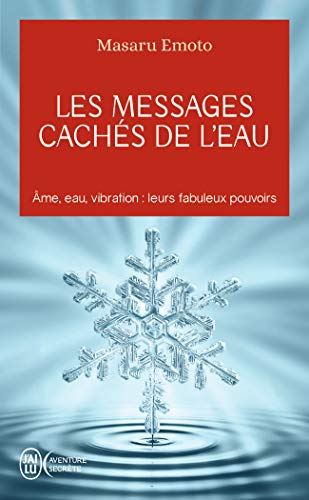 Les messages cachés de l'eau: Âme, eau, vibration : leurs fabuleux pouvoirs