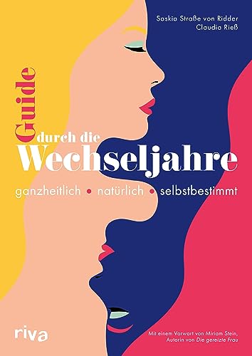 Guide durch die Wechseljahre: Ganzheitlich – natürlich – selbstbestimmt. Mit einem Vorwort von Miriam Stein
