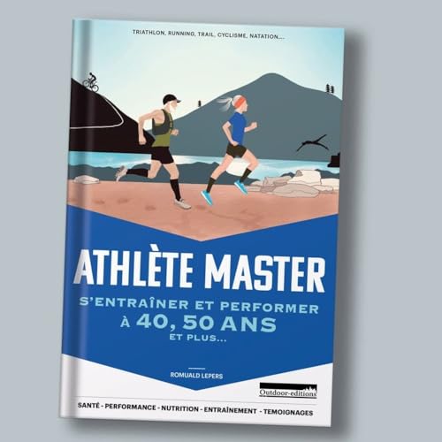 Athlète master: S'entraîner et performer en pleine santé après 50 ans et plus ans