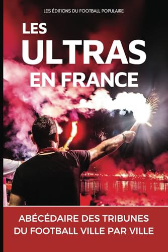 LES ULTRAS EN FRANCE: Abécédaire des tribunes du football ville par ville