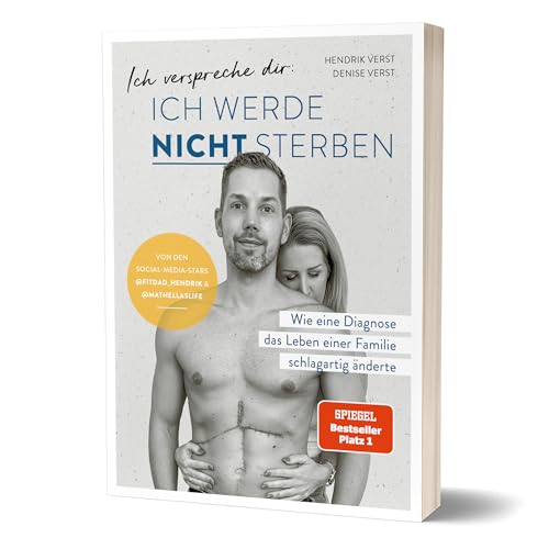 Ich verspreche dir: Ich werde nicht sterben: Wie eine Diagnose das Leben einer Familie schlagartig änderte von Denise und Hendrik Verst
