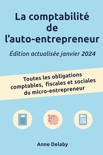 La comptabilité de l'auto-entrepreneur: Toutes les obligations comptables, fiscales et sociales du micro-entrepreneur