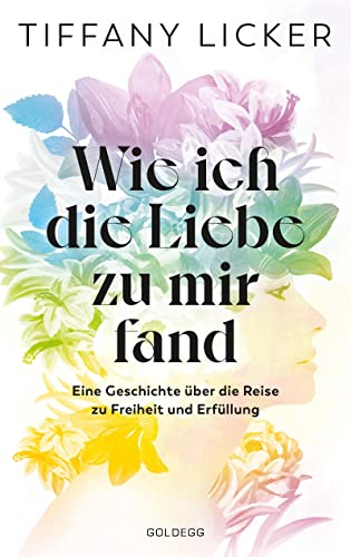 Wie ich die Liebe zu mir fand: Eine Geschichte über die Reise zu Freiheit und Erfüllung. Selbstannahme - dein Schlüssel zu Lebensfreude im Alltäglichen: Ein Selbstliebe-Buch mit Affirmationen