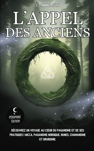L’appel des Anciens: Découvrez un voyage au cœur du paganisme et de ses pratiques ! Wicca, paganisme nordique, runes, chamanisme et druidisme.
