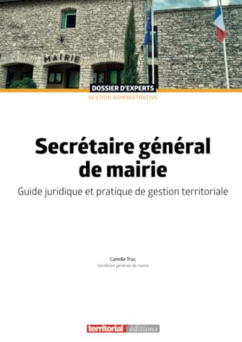 Secrétaire général de mairie: Guide juridique et pratique de gestion territoriale