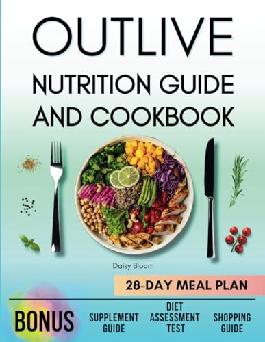 Outlive Nutrition Guide and Cookbook: Transform Your Diet for a Longer, Healthier Life. Personalized Nutrition, Science-Backed Recipes, and a 28-Day Meal Plan Inspired by Peter Attia’s Teachings